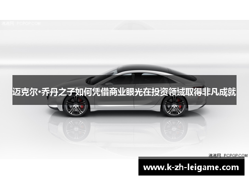 迈克尔·乔丹之子如何凭借商业眼光在投资领域取得非凡成就 迈克尔·乔丹之子如何凭借商业眼光在投资领域取得非凡成就